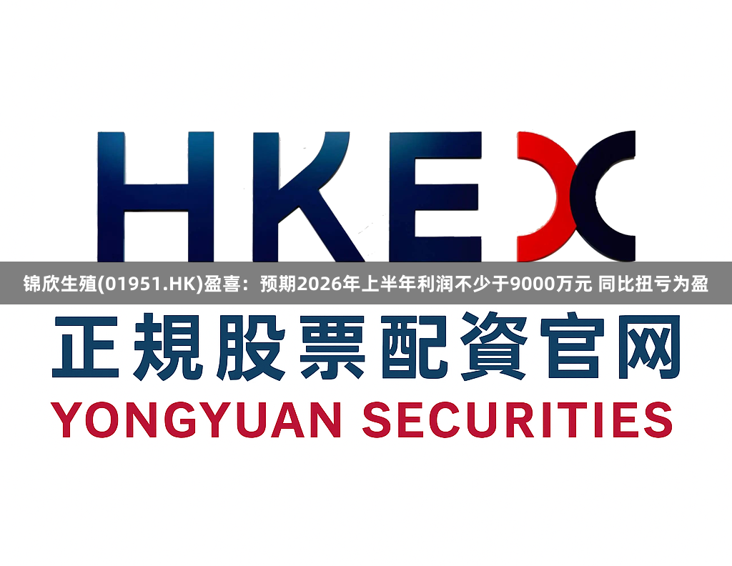 锦欣生殖(01951.HK)盈喜：预期2026年上半年利润不少于9000万元 同比扭亏为盈