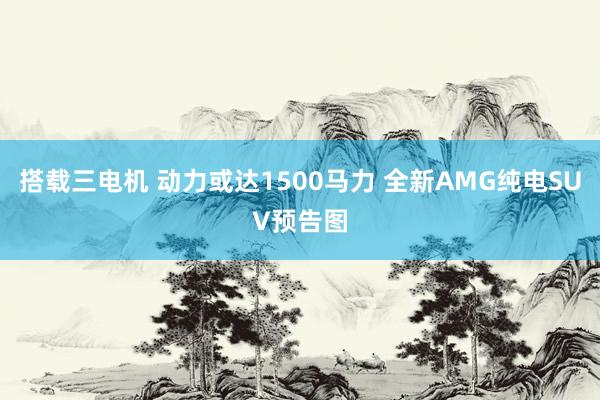 搭载三电机 动力或达1500马力 全新AMG纯电SUV预告图