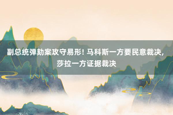 副总统弹劾案攻守易形! 马科斯一方要民意裁决, 莎拉一方证据裁决