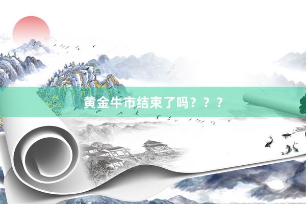 黄金牛市结束了吗？？？