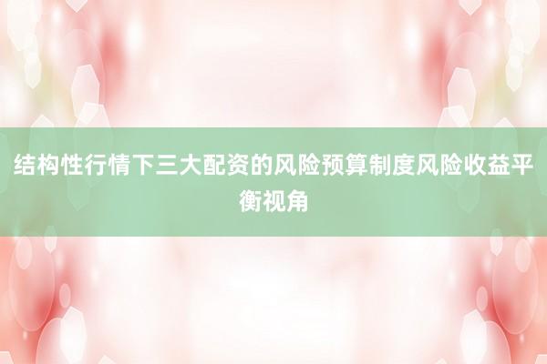 结构性行情下三大配资的风险预算制度风险收益平衡视角